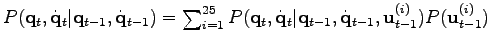 $ P(\mathbf{q}_t, \dot{\mathbf{q}}_t\vert\mathbf{q}_{t-1}, \dot{\mathbf{q}}_{t-1...
...t-1}, \dot{\mathbf{q}}_{t-1}, \mathbf{u}_{t-1}^{(i)}) P(\mathbf{u}_{t-1}^{(i)})$